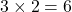 3 \times 2 = 6