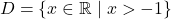 \[D = \{x \in \mathbb{R} \mid x > -1\}\]