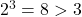 2^3 = 8 > 3