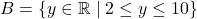 B = \{y \in \mathbb{R} \mid 2 \leq y \leq 10\}