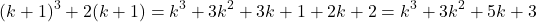 \[(k+1)^3 + 2(k+1) = k^3 + 3k^2 + 3k + 1 + 2k + 2 = k^3 + 3k^2 + 5k + 3\]