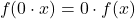 \[f(0 \cdot x) = 0 \cdot f(x)\]