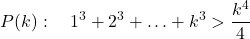 \[P(k): \quad 1^3 + 2^3 + \ldots + k^3 > \frac{k^4}{4}\]