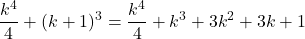 \[\frac{k^4}{4} + (k+1)^3 = \frac{k^4}{4} + k^3 + 3k^2 + 3k + 1\]
