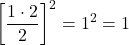 \[\left[\frac{1 \cdot 2}{2}\right]^2 = 1^2 = 1\]