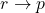 \[r \rightarrow p\]