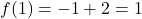 f(1) = -1 + 2 = 1