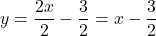 \[y = \frac{2x}{2} - \frac{3}{2} = x - \frac{3}{2}\]