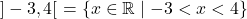 \[]-3, 4[ \ = \{x \in \mathbb{R} \mid -3 < x < 4\}\]