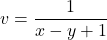 v = \dfrac{1}{x-y+1}