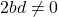 2bd \neq 0