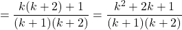 \[= \frac{k(k+2) + 1}{(k+1)(k+2)} = \frac{k^2 + 2k + 1}{(k+1)(k+2)}\]