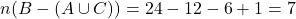 n(B - (A \cup C)) = 24 - 12 - 6 + 1 = 7