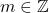 m \in \mathbb{Z}