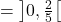 \[= \left]0, \tfrac{2}{5}\right[\]