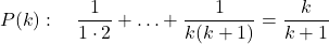 \[P(k): \quad \frac{1}{1 \cdot 2} + \ldots + \frac{1}{k(k+1)} = \frac{k}{k+1}\]