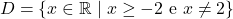 \[D = \{x \in \mathbb{R} \mid x \geq -2 \ \text{e} \ x \neq 2\}\]