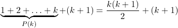 \[\underbrace{1 + 2 + \ldots + k}_{P(k)} + (k+1) = \frac{k(k+1)}{2} + (k+1)\]