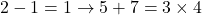 \[2-1=1 \rightarrow 5+7=3\times4\]