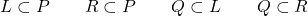 \[L \subset P \qquad R \subset P \qquad Q \subset L \qquad Q \subset R\]