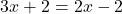 \[3x + 2 = 2x - 2\]
