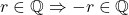 r \in \mathbb{Q} \Rightarrow -r \in \mathbb{Q}