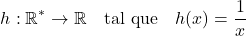 \[h: \mathbb{R}^{*} \rightarrow \mathbb{R} \quad \text{tal que} \quad h(x) = \frac{1}{x}\]