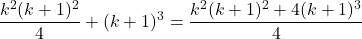 \[\frac{k^2(k+1)^2}{4} + (k+1)^3 = \frac{k^2(k+1)^2 + 4(k+1)^3}{4}\]