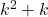 k^2 + k