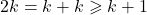 \[2k = k + k \geqslant k + 1\]