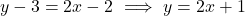 \[y - 3 = 2x - 2 \ \Longrightarrow \ y = 2x + 1\]
