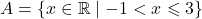 A = \{x \in \mathbb{R} \mid -1 < x \leqslant 3\}