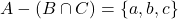 \[A - (B \cap C) = \{a, b, c\}\]