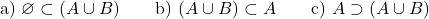 \[\text{a) } \varnothing \subset (A \cup B) \qquad \text{b) } (A \cup B) \subset A \qquad \text{c) } A \supset (A \cup B)\]