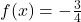 f(x) = -\frac{3}{4}