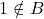1 \notin B