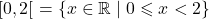 \[[0, 2[ \ = \{x \in \mathbb{R} \mid 0 \leqslant x < 2\}\]