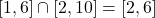 [1,6] \cap [2,10] = [2,6]