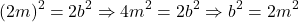 \[(2m)^2 = 2b^2 \Rightarrow 4m^2 = 2b^2 \Rightarrow b^2 = 2m^2\]