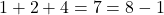 1+2+4 = 7 = 8-1