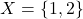 \[X = \{1,2\}\]