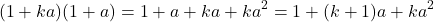 \[(1 + ka)(1 + a) = 1 + a + ka + ka^2 = 1 + (k+1)a + ka^2\]