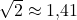 \sqrt{2} \approx 1{,}41