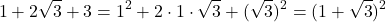 \[1 + 2\sqrt{3} + 3 = 1^2 + 2 \cdot 1 \cdot \sqrt{3} + (\sqrt{3})^2 = (1 + \sqrt{3})^2\]