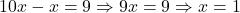 \[10x - x = 9 \Rightarrow 9x = 9 \Rightarrow x = 1\]