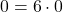 0 = 6 \cdot 0