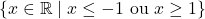 \{x \in \mathbb{R} \mid x \leq -1 \text{ ou } x \geq 1\}