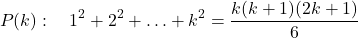\[P(k): \quad 1^2 + 2^2 + \ldots + k^2 = \frac{k(k+1)(2k+1)}{6}\]