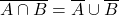 \overline{A \cap B} = \overline{A} \cup \overline{B}
