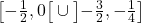 \left[-\frac{1}{2}, 0\right[ \cup \left]-\frac{3}{2}, -\frac{1}{4}\right]